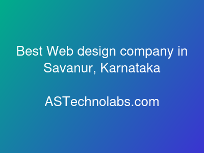 Best Web design company in Savanur, Karnataka  at ASTechnolabs.com